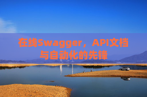 在线Swagger，API文档与自动化的先锋